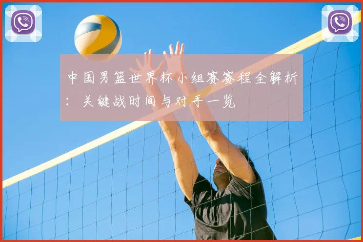 中国男篮世界杯小组赛赛程全解析：关键战时间与对手一览