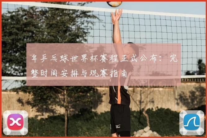 年乒乓球世界杯赛程正式公布：完整时间安排与观赛指南