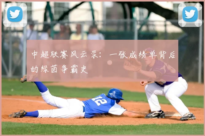 中超联赛风云录:一张成绩单背后的绿茵争霸史